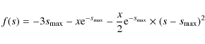 \begin{displaymath}f(s)=-3s_{{\rm max}} -x {\rm e}^{-s_{{\rm max}}}-\frac{x}{2}
{\rm e}^{-s_{{\rm max}}}\times (s-s_{{\rm max}})^2
\end{displaymath}