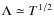 $\Lambda \simeq T^{1/2}$