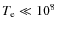 $T_{{\rm e}}\ll 10^8$