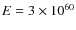 $E=3\times10^{60}$
