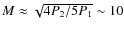 $M\approx\sqrt{4 P_2/5 P_1}\sim 10$
