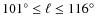 ${101^{\circ}}\leq\ell\leq{116^{\circ}}$