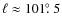 $\ell \approx 101\hbox{$.\!\!^\circ$ }5$