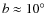 ${b}\approx{10^{\circ}}$