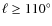 $\ell\geq110^{\circ}$