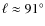 $\ell\approx91^{\circ}$
