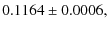 $\displaystyle 0.1164\pm0.0006 ,$