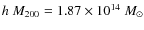 $h~M_{200} = 1.87\times 10^{14}~M_\odot$