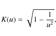 \begin{displaymath}K(u) = \sqrt{1-{1\over u^2}} ,
\end{displaymath}