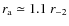 $r_{\rm a} \simeq 1.1~ r_{-2}$