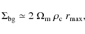 \begin{displaymath}\Sigma_{\rm bg} \simeq 2~\Omega_{\rm m}~\rho_{\rm
c}~r_{\rm max} ,
\end{displaymath}
