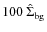$100~\hat\Sigma_{\rm bg}$