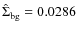 $\hat\Sigma_{\rm bg} = 0.0286$