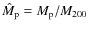 $\hat M_{\rm p} = M_{\rm p}/M_{200}$