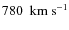$780~~
\rm km ~ s^{-1}$