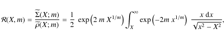\begin{displaymath}{\cal R}(X,m) = {\widetilde \Sigma(X;m) \over \widetilde
\rh...
...exp\left(-2m ~x^{1/m}\right)~{x~{\rm d}x\over \sqrt{x^2-X^2}},
\end{displaymath}