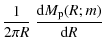 $\displaystyle {1\over 2\pi R}~{{\rm d} M_{\rm p}(R;m)\over {\rm d}R}$
