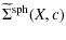 $\displaystyle %
\widetilde \Sigma^{\rm sph}(X,c)$