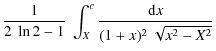 $\displaystyle {1\over 2~\ln2-1}~
\int_{X}^c {{\rm d}x\over (1+x)^2~\sqrt{x^2-X^2}}$