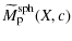 $\displaystyle \widetilde M_{\rm p}^{\rm sph}(X,c)$
