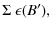 $\displaystyle \Sigma~\epsilon(B') ,$