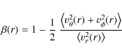 \begin{displaymath}\beta(r) = 1 - {1\over 2}~{\left\langle v_\theta^2(r)+v_\phi^2(r)\right\rangle \over
\left\langle v_r^2(r)\right\rangle}
\end{displaymath}