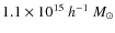 $1.1 \times 10^{15}~h^{-1}~M_\odot$