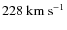 $228
~ \rm km ~ s^{-1}$