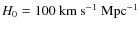 $H_0 = 100 ~\rm km ~s^{-1} ~ Mpc^{-1}$