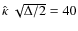 $\hat\kappa~\sqrt{\Delta/2} = 40$