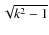 $\sqrt{k^2-1}$