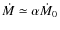 $\dot{M} \simeq \alpha \dot{M}_0$