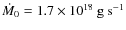 $\dot{M}_0 = 1.7\times10^{18}~{\rm g~s}^{-1}$