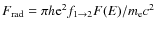 $F_{\rm rad} =\pi h {\rm e}^2 f_{1\rightarrow 2} F(E)/ m_{\rm e} c^2$