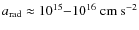 $a_{\rm rad}\approx
10^{15}{-}10^{16}~{\rm cm~s}^{-2}$