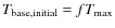 $T_{\rm base, initial} =
f T_{\rm max}$