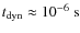 $t_{\rm dyn} \approx 10^{-6}~{\rm s}$