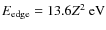 $E_{\rm edge}= 13.6Z^2~{\rm eV}$