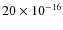 $20 \times 10^{-16}$