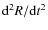 ${\rm d}^2R/{\rm d}t^2$