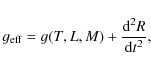 \begin{displaymath}g_{\rm eff} = g(T,L,M) + \frac{{\rm d}^2R}{{\rm d}t^2} ,
\end{displaymath}