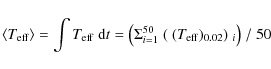 \begin{displaymath}\langle T_{\rm eff} \rangle = \int T_{\rm eff} \ {\rm d}t = \bigl(\Sigma_{i=1}^{50}\ (~(T_{\rm eff})_{0.02})~_i\bigr)\ /\ 50
\end{displaymath}