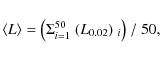 \begin{displaymath}\langle L \rangle = \bigl(\Sigma_{i=1}^{50}\ (L_{0.02})~_i\bigr)\ /\ 50 ,
\end{displaymath}