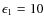$\epsilon_1 = 10$