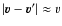 $\vert{\vec v} - {\vec v^{\prime}}\vert \approx v$
