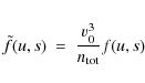 \begin{eqnarray*}\tilde{f}(u,s) ~ = ~ \frac{v_0^3}{n_{{\rm tot}}} f(u,s)
\end{eqnarray*}