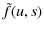$\displaystyle %
\tilde{f}(u,s)$