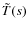$\tilde{T}(s)$