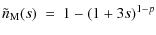$\displaystyle %
\tilde{n}_{\rm M}(s) ~ = ~ 1 - \left( 1 + 3s \right)^{1-p}$
