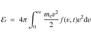 \begin{eqnarray*}{\cal{E}} ~ = ~ 4\pi \int_0^{\infty} \frac{m_{\rm e} v^2}{2} f(v,t) v^2 {\rm d}v
\end{eqnarray*}